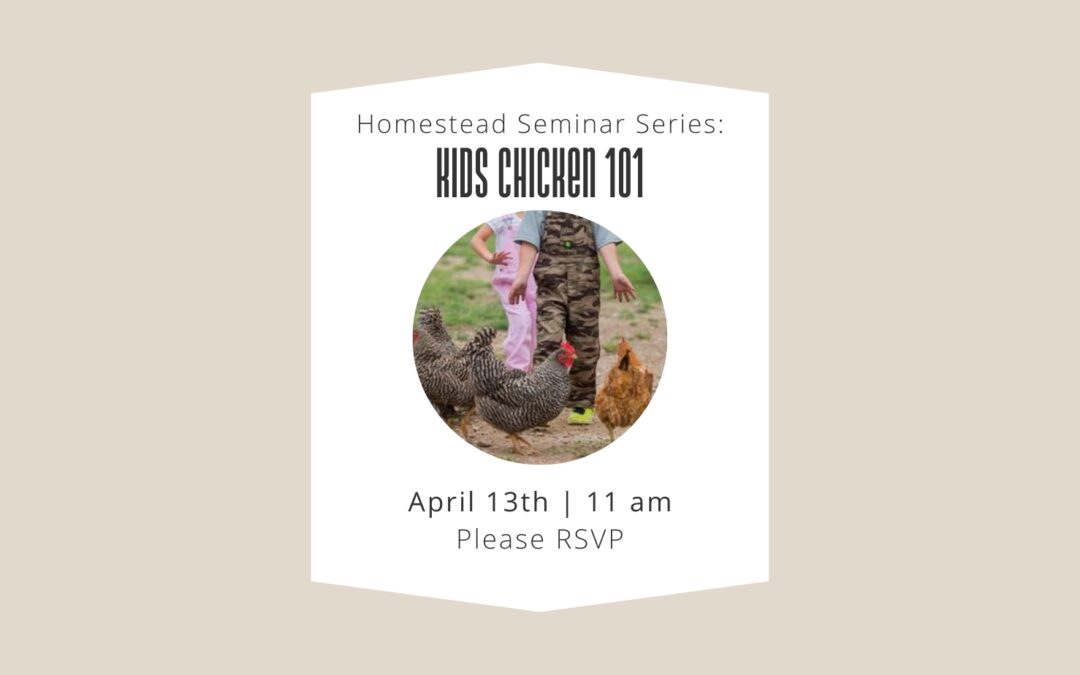 4/13 Homesteading Seminar Series: Kids Chicken 101