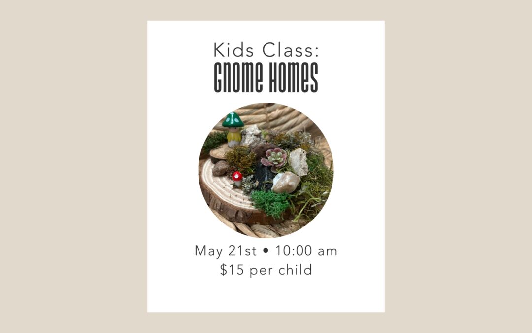 5/21 Kids Class: Gnome Homes